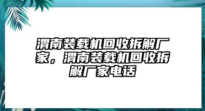 渭南裝載機(jī)回收拆解廠家，渭南裝載機(jī)回收拆解廠家電話