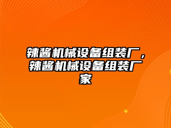 辣醬機(jī)械設(shè)備組裝廠，辣醬機(jī)械設(shè)備組裝廠家