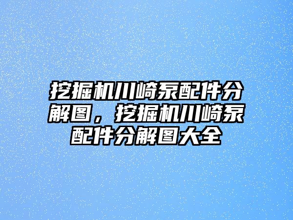 挖掘機川崎泵配件分解圖，挖掘機川崎泵配件分解圖大全