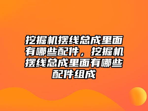 挖掘機擺線總成里面有哪些配件，挖掘機擺線總成里面有哪些配件組成