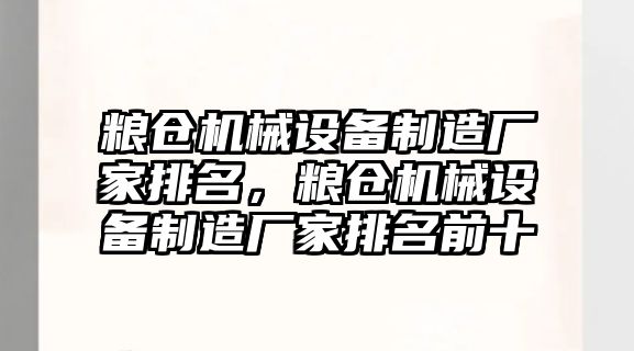 糧倉機械設備制造廠家排名，糧倉機械設備制造廠家排名前十