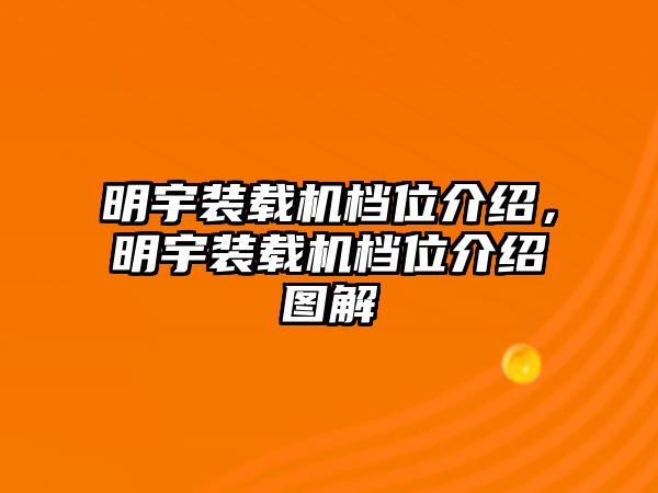 明宇裝載機(jī)檔位介紹，明宇裝載機(jī)檔位介紹圖解