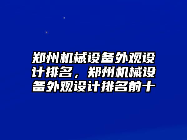 鄭州機械設(shè)備外觀設(shè)計排名，鄭州機械設(shè)備外觀設(shè)計排名前十