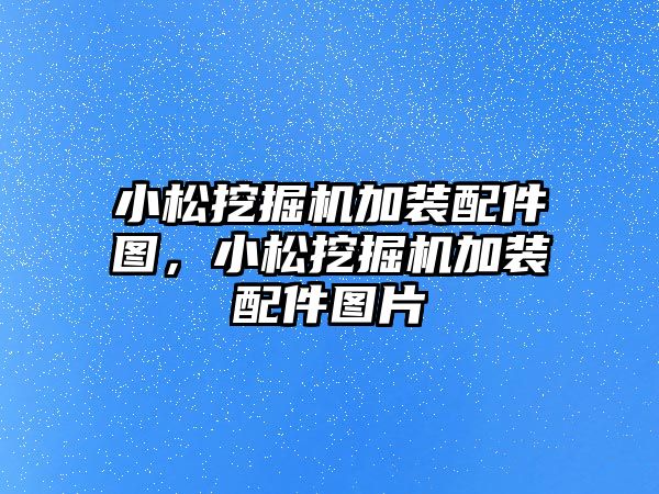 小松挖掘機加裝配件圖，小松挖掘機加裝配件圖片