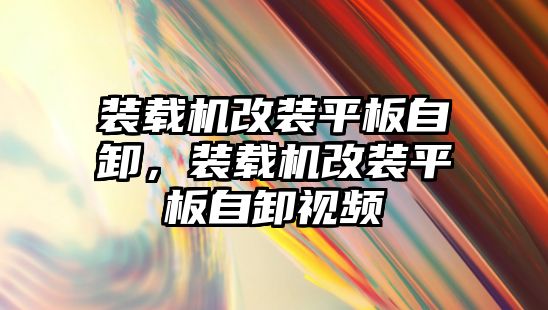 裝載機改裝平板自卸，裝載機改裝平板自卸視頻