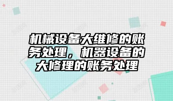 機械設備大維修的賬務處理，機器設備的大修理的賬務處理