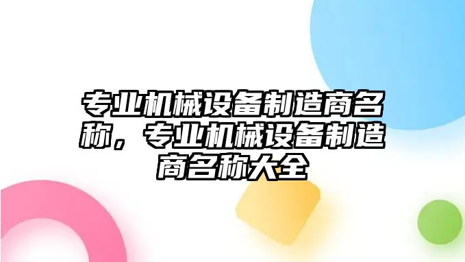 專業(yè)機(jī)械設(shè)備制造商名稱，專業(yè)機(jī)械設(shè)備制造商名稱大全