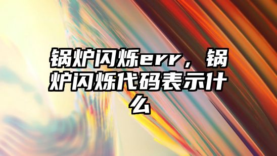 鍋爐閃爍err，鍋爐閃爍代碼表示什么