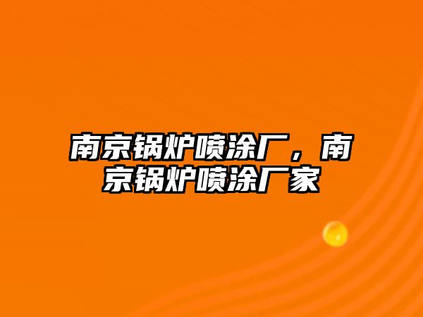 南京鍋爐噴涂廠，南京鍋爐噴涂廠家