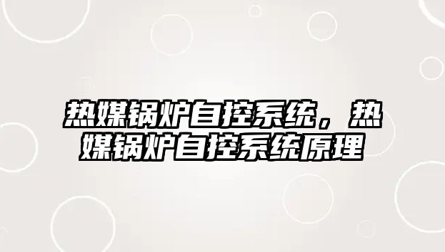 熱媒鍋爐自控系統(tǒng)，熱媒鍋爐自控系統(tǒng)原理