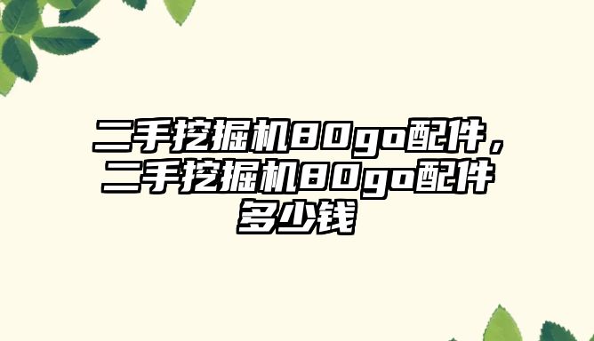 二手挖掘機80go配件，二手挖掘機80go配件多少錢