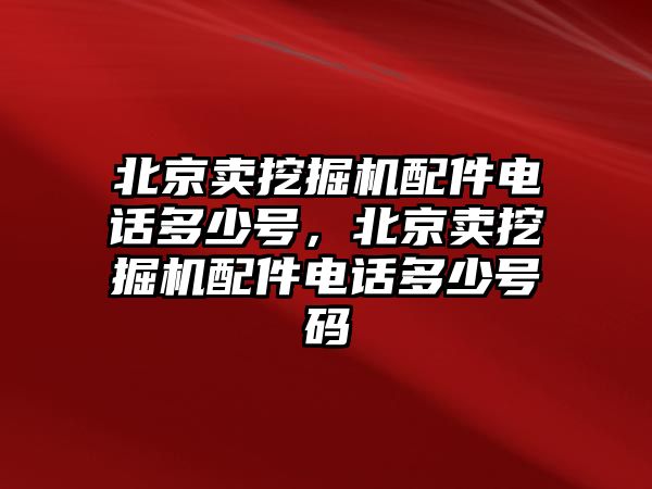 北京賣挖掘機配件電話多少號，北京賣挖掘機配件電話多少號碼