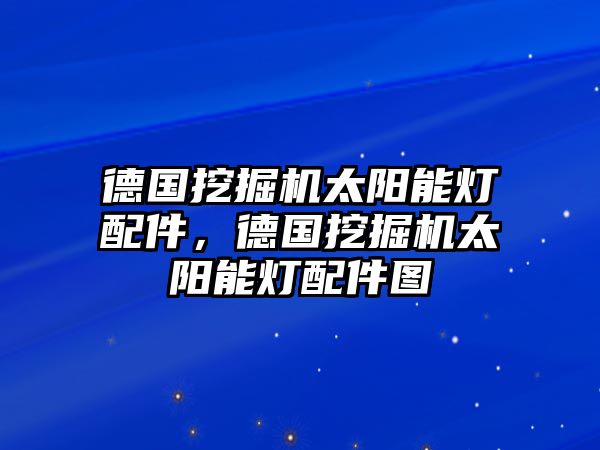 德國挖掘機(jī)太陽能燈配件，德國挖掘機(jī)太陽能燈配件圖