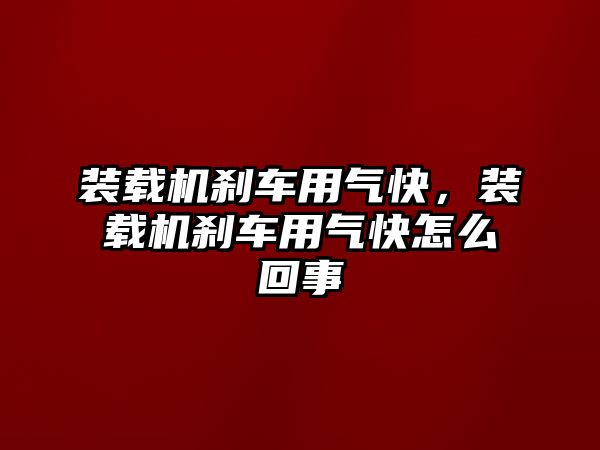 裝載機(jī)剎車用氣快，裝載機(jī)剎車用氣快怎么回事