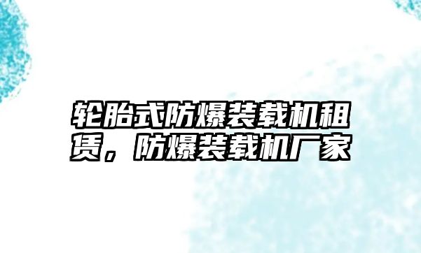 輪胎式防爆裝載機租賃，防爆裝載機廠家