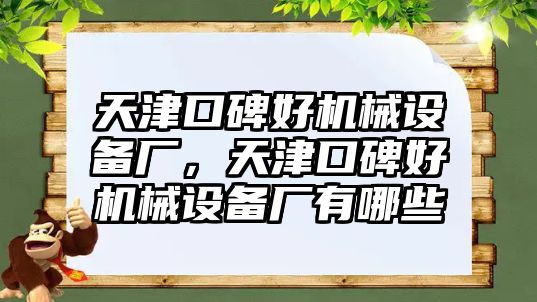 天津口碑好機械設(shè)備廠，天津口碑好機械設(shè)備廠有哪些