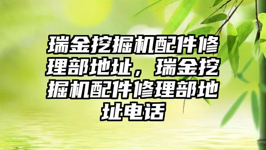 瑞金挖掘機配件修理部地址，瑞金挖掘機配件修理部地址電話