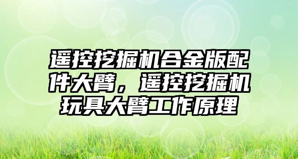 遙控挖掘機合金版配件大臂，遙控挖掘機玩具大臂工作原理