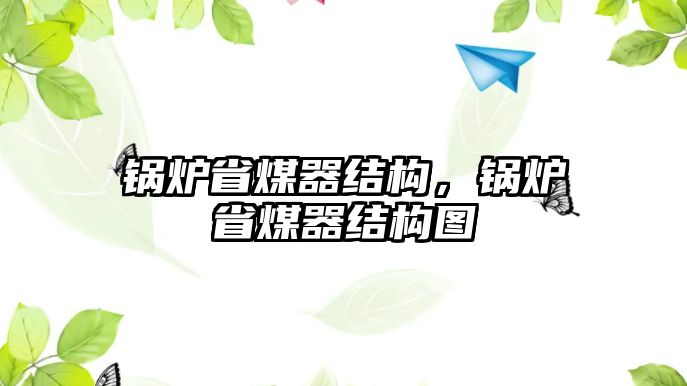 鍋爐省煤器結(jié)構(gòu)，鍋爐省煤器結(jié)構(gòu)圖