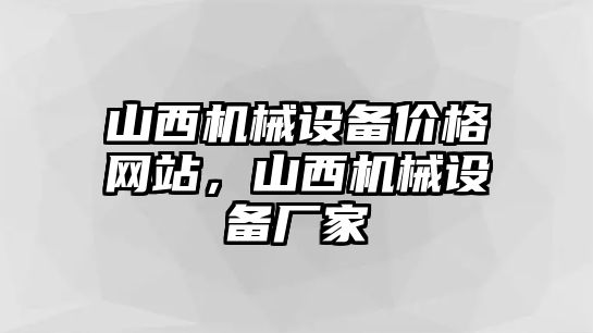 山西機(jī)械設(shè)備價(jià)格網(wǎng)站，山西機(jī)械設(shè)備廠家