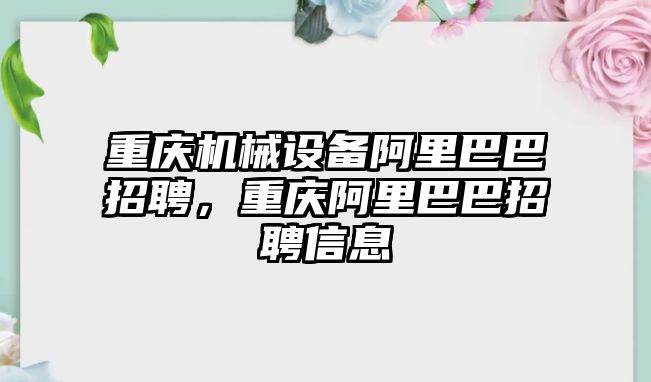 重慶機(jī)械設(shè)備阿里巴巴招聘，重慶阿里巴巴招聘信息