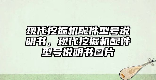 現(xiàn)代挖掘機配件型號說明書，現(xiàn)代挖掘機配件型號說明書圖片