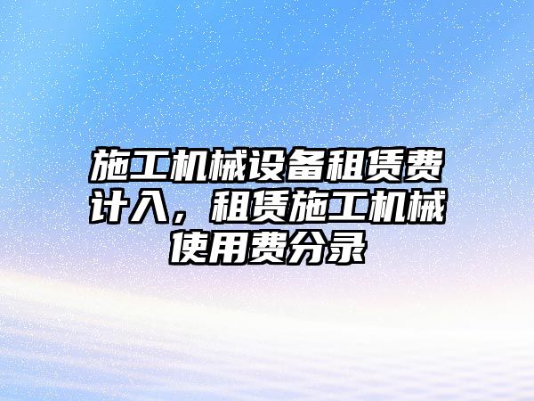 施工機械設備租賃費計入，租賃施工機械使用費分錄