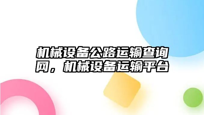 機械設(shè)備公路運輸查詢網(wǎng)，機械設(shè)備運輸平臺