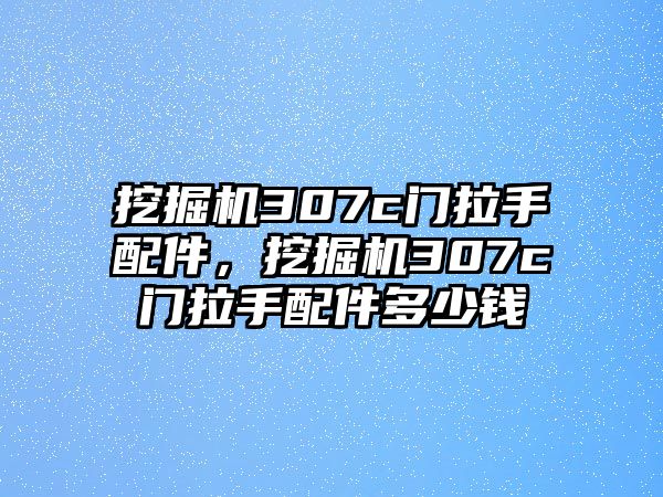 挖掘機(jī)307c門拉手配件，挖掘機(jī)307c門拉手配件多少錢