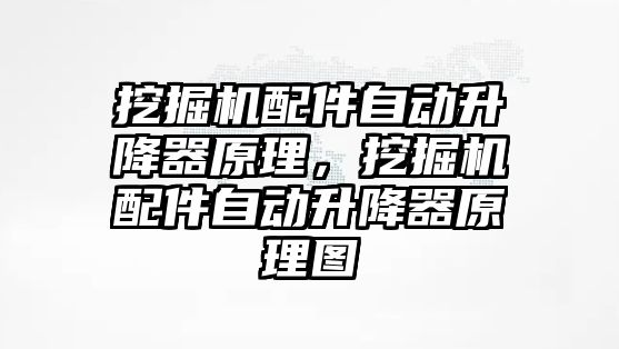 挖掘機(jī)配件自動升降器原理，挖掘機(jī)配件自動升降器原理圖