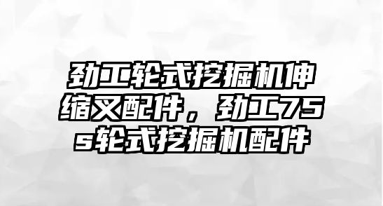 勁工輪式挖掘機(jī)伸縮叉配件，勁工75s輪式挖掘機(jī)配件