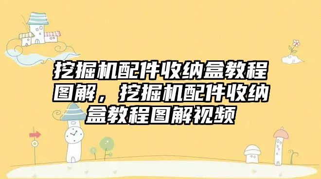 挖掘機配件收納盒教程圖解，挖掘機配件收納盒教程圖解視頻