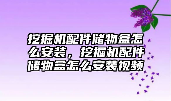 挖掘機配件儲物盒怎么安裝，挖掘機配件儲物盒怎么安裝視頻