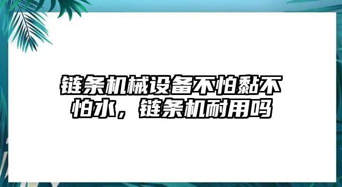 鏈條機(jī)械設(shè)備不怕黏不怕水，鏈條機(jī)耐用嗎