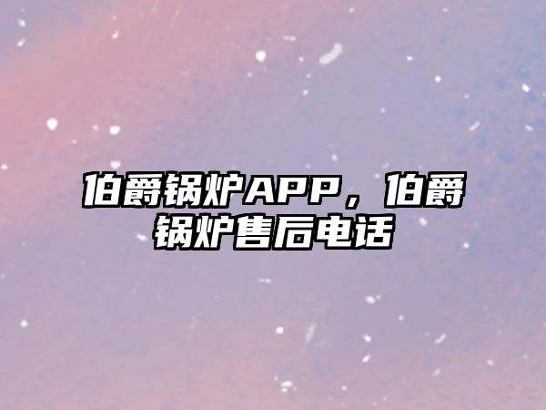 伯爵鍋爐APP，伯爵鍋爐售后電話