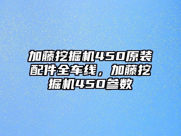 加藤挖掘機(jī)450原裝配件全車線，加藤挖掘機(jī)450參數(shù)