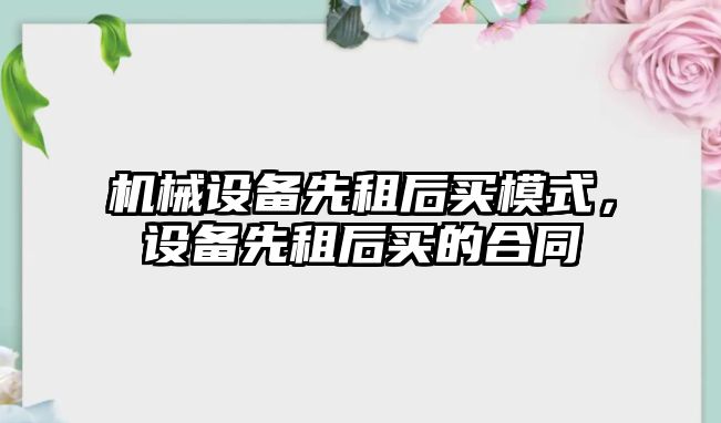 機械設備先租后買模式，設備先租后買的合同