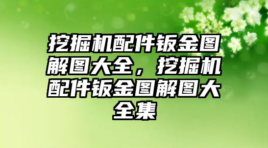 挖掘機(jī)配件鈑金圖解圖大全，挖掘機(jī)配件鈑金圖解圖大全集