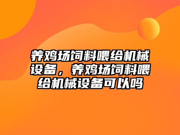 養(yǎng)雞場飼料喂給機械設(shè)備，養(yǎng)雞場飼料喂給機械設(shè)備可以嗎