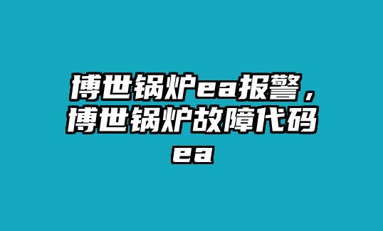 博世鍋爐ea報(bào)警，博世鍋爐故障代碼ea