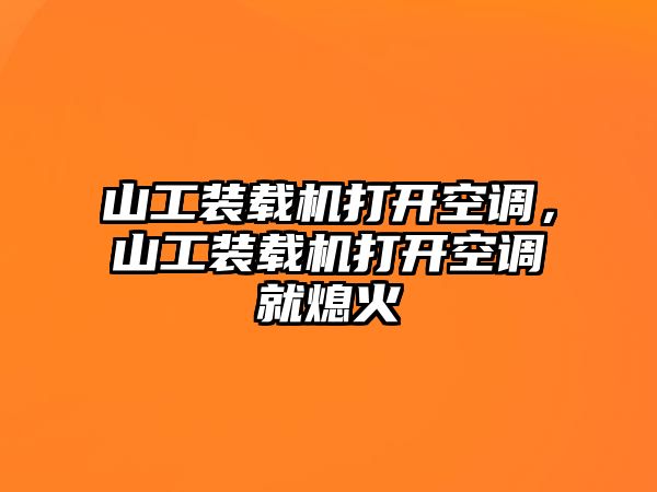 山工裝載機(jī)打開空調(diào)，山工裝載機(jī)打開空調(diào)就熄火