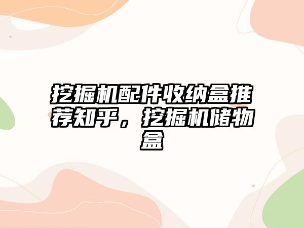 挖掘機配件收納盒推薦知乎，挖掘機儲物盒