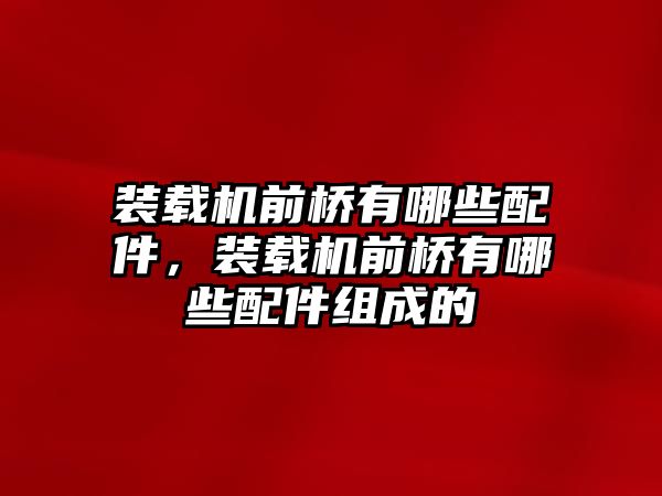 裝載機前橋有哪些配件，裝載機前橋有哪些配件組成的