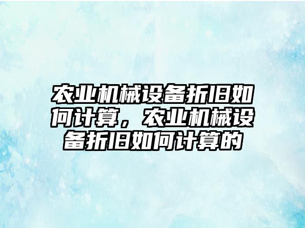 農(nóng)業(yè)機械設備折舊如何計算，農(nóng)業(yè)機械設備折舊如何計算的