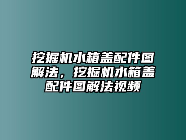 挖掘機(jī)水箱蓋配件圖解法，挖掘機(jī)水箱蓋配件圖解法視頻