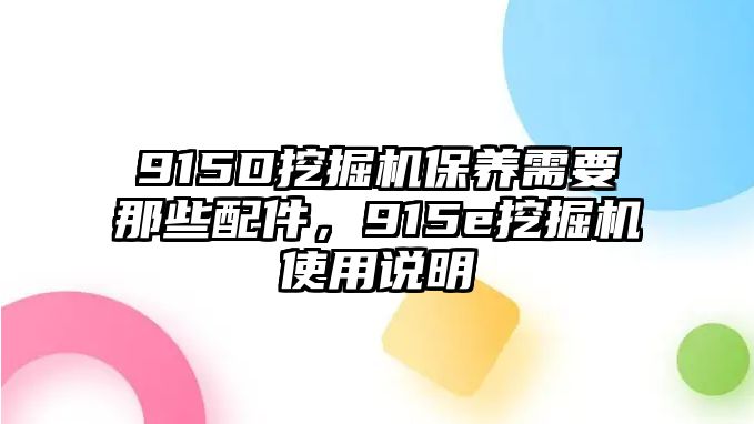 915D挖掘機(jī)保養(yǎng)需要那些配件，915e挖掘機(jī)使用說(shuō)明