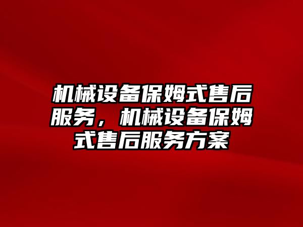 機械設備保姆式售后服務，機械設備保姆式售后服務方案