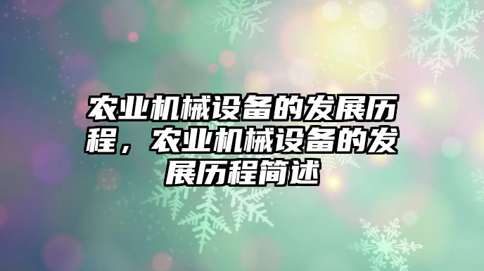 農(nóng)業(yè)機械設備的發(fā)展歷程，農(nóng)業(yè)機械設備的發(fā)展歷程簡述