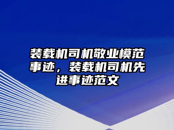 裝載機(jī)司機(jī)敬業(yè)模范事跡，裝載機(jī)司機(jī)先進(jìn)事跡范文