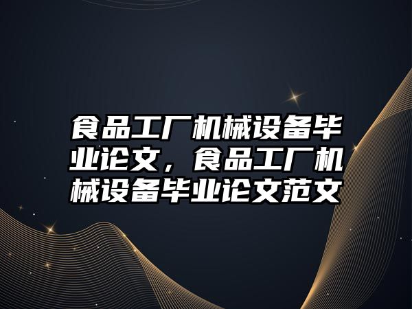 食品工廠機械設備畢業(yè)論文，食品工廠機械設備畢業(yè)論文范文